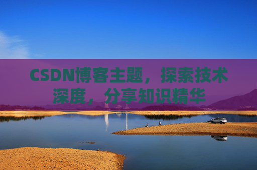 CSDN博客主题，探索技术深度，分享知识精华